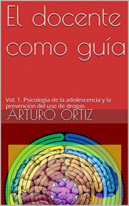 Descargar El docente como guía: Vol. 1. Psicología de la adolescencia y la prevención del uso de drogas pdf, epub, ebook