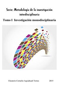 Descargar Serie: Metodología de la investigación interdisciplinaria.
Tomo I Investigación monodisciplinaria pdf, epub, ebook
