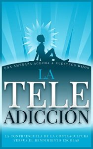Descargar La Teleadicción: Una amenaza acecha a nuestros hijos (Todos sobre la TV nº 1) pdf, epub, ebook