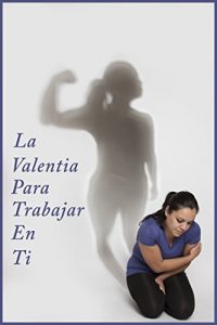 Descargar La Valentia Para Trabajar En Ti pdf, epub, ebook