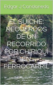 Descargar EL SUICHE: RECUERDOS DE UN RECORRIDO POR CHIRIQUÍ EN FERROCARRIL pdf, epub, ebook