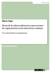 Descargar El uso de la videoconferencia como recurso de capacitación en la educación continua: Una visión desde sus participantes pdf, epub, ebook