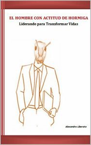 Descargar El Hombre con Actitud de Hormiga: Liderando para Transformar Vidas (Transformando mi Actitud) pdf, epub, ebook