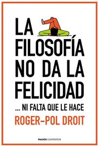 Descargar La filosofía no da la felicidad: …ni falta que le hace pdf, epub, ebook