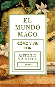 Descargar El mundo mago: Cómo vivir con Antonio Machado pdf, epub, ebook
