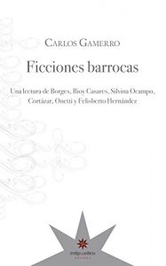 Descargar Ficciones barrocas: una lectura de Borges, Bioy Casares, Silvina Ocampo, Cortázar, Onetti y Felisberto Hernández pdf, epub, ebook