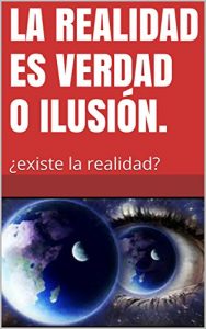 Descargar LA REALIDAD ES VERDAD O ILUSIÓN.: ¿existe la realidad? pdf, epub, ebook