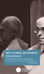 Descargar Nos fuimos quedando en silencio: La agonía del Chile de la transición pdf, epub, ebook