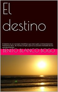 Descargar El destino: El destino es un concepto metafísico que está sujeto a interpretaciones. Podríamos decir, de manera simple, que es la sucesión inevitable de los acontecimientos. pdf, epub, ebook