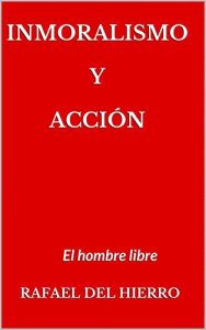 Descargar Inmoralismo y acción: El hombre libre (La anticrítica. El libro de las refutaciones nº 2) pdf, epub, ebook