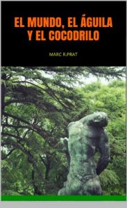 Descargar EL MUNDO,EL ÁGUILA Y EL COCODRILO: MARC R.PRAT pdf, epub, ebook