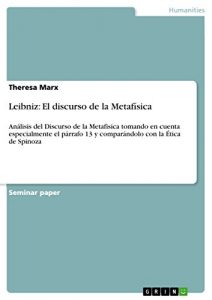 Descargar Leibniz: El discurso de la Metafísica: Análisis del Discurso de la Metafisica tomando en cuenta especialmente el párrafo 13 y comparándolo con la Ética de Spinoza pdf, epub, ebook