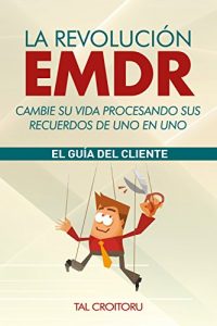 Descargar La Revolución EMDR Cambie su vida procesando sus recuerdos de uno en uno: El Guía del Cliente pdf, epub, ebook
