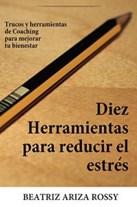 Descargar 10 herramientas de coaching para gestionar el estrés: Colección de Herramientas de Filocoaching pdf, epub, ebook