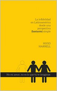Descargar No mi amor, no es lo que tú te imaginas…!: La infidelidad en latinoamérica desde una perspectiva (bastante) simple (Abrir los ojos…duele nº 1) pdf, epub, ebook