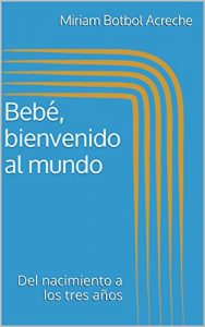 Descargar Bebé, bienvenido al mundo: Del nacimiento a los tres años (Los primeros seis años nº 1) pdf, epub, ebook