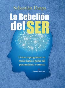 Descargar La Rebelión del Ser: Cómo reprogramar su mente hacia el poder del pensamiento correcto pdf, epub, ebook