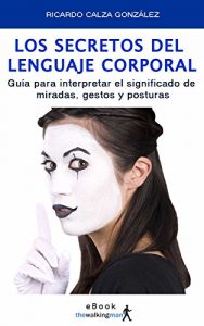 Descargar Los secretos del lenguaje corporal: Guía para interpretar el significado de miradas, gestos y posturas pdf, epub, ebook