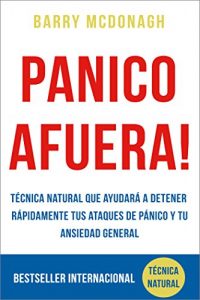 Descargar Panico Afuera: Técnica Natural que ayudará a detener rápidamente tus Ataques de Pánico y tu Ansiedad General pdf, epub, ebook