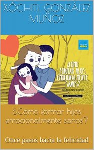 Descargar ¿Cómo formar hijos emocionalmente sanos?: Once pasos hacia la felicidad pdf, epub, ebook