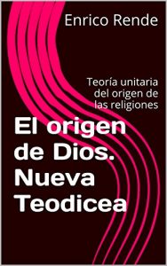 Descargar El origen de Dios. Nueva Teodicea: Teoría unitaria del origen de las religiones pdf, epub, ebook