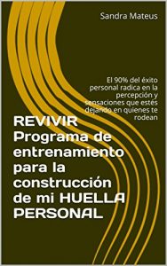 Descargar REVIVIR Programa de entrenamiento para la construcción de mi HUELLA PERSONAL: El 90% del éxito personal radica en la percepción y sensaciones que estés dejando en quienes te rodean pdf, epub, ebook