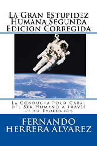 Descargar La Gran Estupidez Humana Segunda Edicion Corregida: La conducta poco cabal del ser humano a través de su evolución pdf, epub, ebook