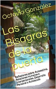 Descargar Las Bisagras de la puerta: Reflexiones sobre, Autoestima, Relaciones Humanas e Interpersonales, Desarrollo Personal y Autoayuda (Trazos de Mis Escritos y Lecturas nº 4) pdf, epub, ebook