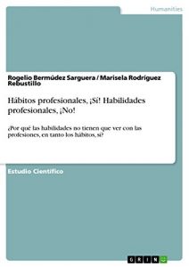 Descargar Hábitos profesionales, ¡Sí! Habilidades profesionales, ¡No!: ¿Por qué las habilidades no tienen que ver con las profesiones, en tanto los hábitos, sí? pdf, epub, ebook