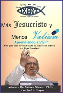 Descargar Más Jesucristo y Menos Valium: “Aprendiendo a vivir.” Una guía para la vida basada en la filosofía de la biblia y el Papa Francisco. pdf, epub, ebook