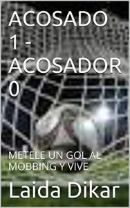 Descargar ACOSADO 1 – ACOSADOR 0: METELE UN GOL AL MOBBING Y VIVE pdf, epub, ebook