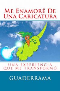 Descargar Me Enamoré De Una Caricatura: Una Experiencia Que Me Transformó pdf, epub, ebook