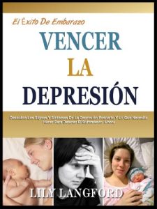 Descargar DERROTAR A DEPRESIÓN POSPARTO: Descubrir Los Signos Y Síntomas De La Depresión Posparto Y Lo Que Necesita Hacer Para Deje De Sufrir Ahora (El Éxito De Embarazo nº 7) pdf, epub, ebook