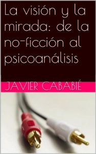 Descargar La visión y la mirada: de la no-ficción al psicoanálisis pdf, epub, ebook
