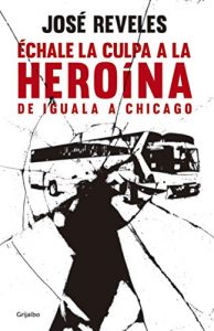 Descargar Échale la culpa a la heroína: De Iguala a Chicago pdf, epub, ebook