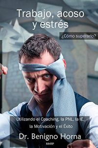 Descargar Trabajo, acoso y estrés. ¿Cómo superarlo?: Utilizando el Coaching, la PNL, la IE, la Motivación y el Éxito pdf, epub, ebook