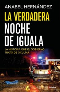 Descargar La verdadera noche de Iguala: La historia que el gobierno trató de ocultar pdf, epub, ebook