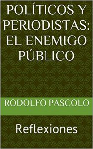 Descargar POLÍTICOS Y PERIODISTAS: EL ENEMIGO PÚBLICO: Reflexiones pdf, epub, ebook