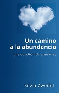 Descargar UN CAMINO A LA ABUNDANCIA: una cuestión de creencias pdf, epub, ebook