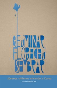 Descargar Germinar, Florecer, Sembrar: Jóvenes chilenos mirando a Corea pdf, epub, ebook