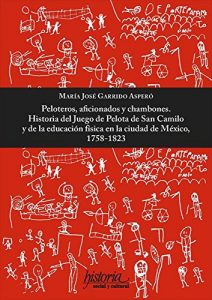 Descargar Peloteros, aficionados y chambones: Historia del juego de pelota de San Camilo y de la educación física en la ciudad de México, 1758-182 pdf, epub, ebook