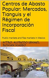 Descargar Centros de Abasto Popular Mercados, Tianguis y el Régimen de  Incorporación Fiscal: Public markets and flea markets in Mexico pdf, epub, ebook