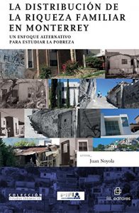 Descargar La distribución de la riqueza familiar en Monterrey: un enfoque alternativo para estudiar la pobreza pdf, epub, ebook