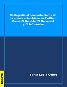 Descargar Radiografía al comportamiento de la prensa colombiana en Twitter: Casos El Heraldo, El Universal y El Informador pdf, epub, ebook