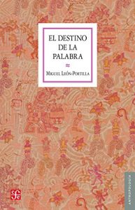 Descargar El destino de la palabra. De la oralidad y los códices mesoamericanos a la escritura alfabética pdf, epub, ebook