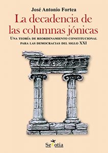 Descargar La decadencia de las columnas jónicas: Un ensayo de Derecho Constitucional que ofrece una posibilidad de reforma de las democracias del siglo XXI pdf, epub, ebook