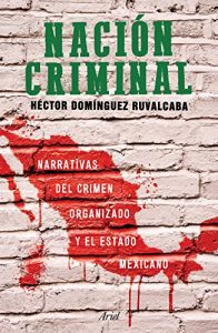 Descargar Nación criminal: Narrativas del crimen organizado y el estado mexicano. pdf, epub, ebook