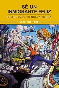 Descargar Sé un inmigrante feliz: Disfruta de tu nueva tierra pdf, epub, ebook