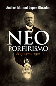 Descargar Neoporfirismo: Hoy como ayer pdf, epub, ebook