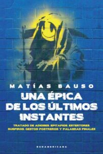 Descargar Una épica de los últimos instantes: Tratado de adioses. Epitafios. Estertores. Suspiros. Gestos postreros y palabras pdf, epub, ebook